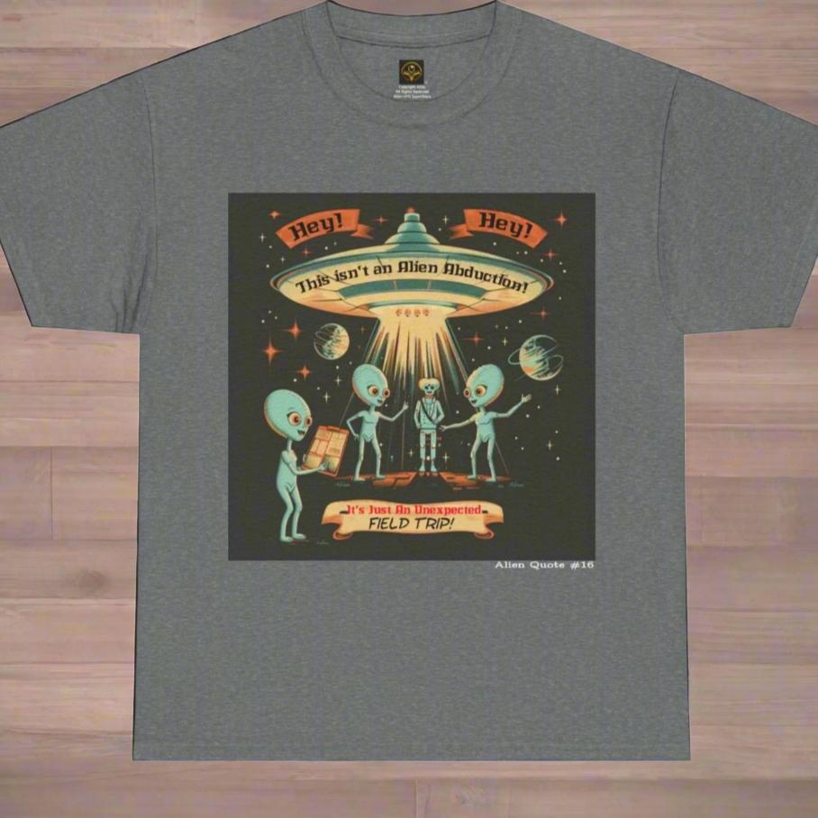 Alien Quote #16, Not an alien abduction, It's an unexpected Field Trip Alien T-shirt