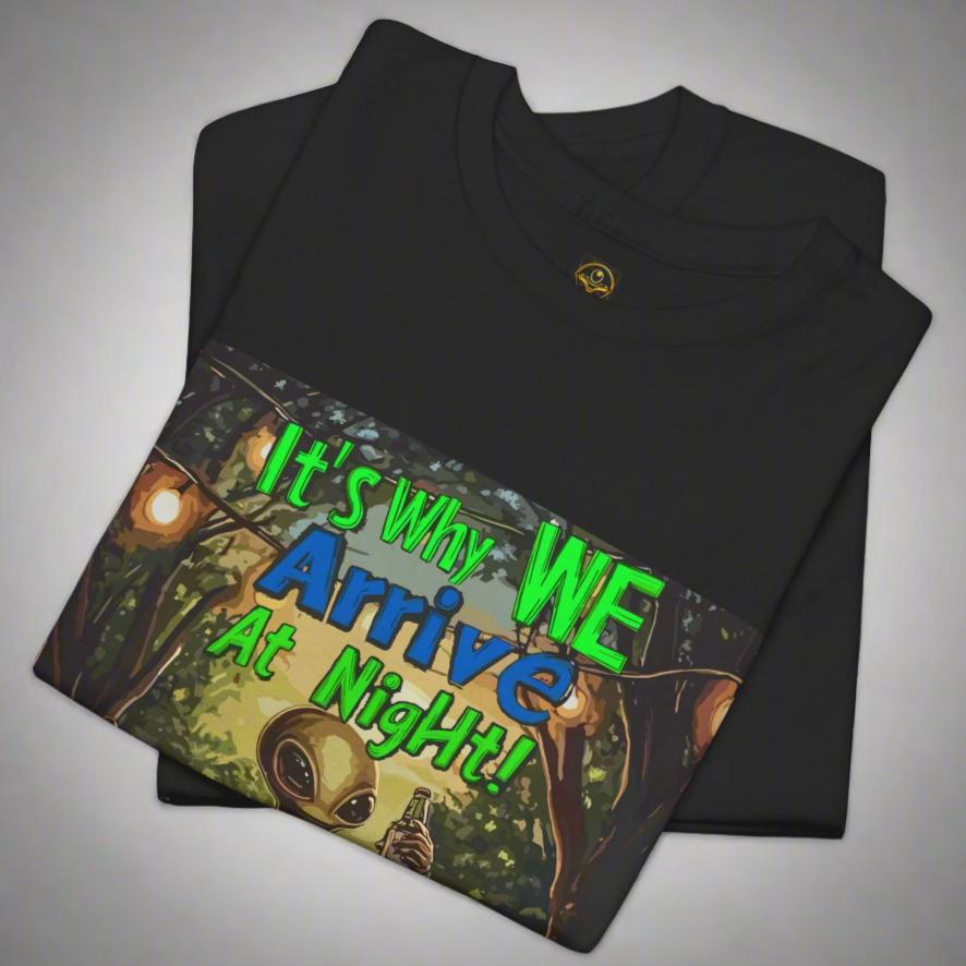 It's Why Arrive At Night t-Shirt, Alien Tee, Funny Alien T-Shirt