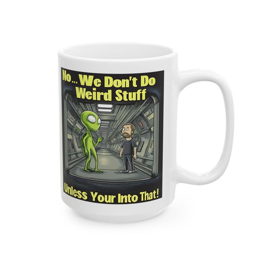 Alien Abduction Mug - "No... We Don't Do Weird Stuff.  Unless You're Into That!" - 11oz/15oz Ceramic Mug