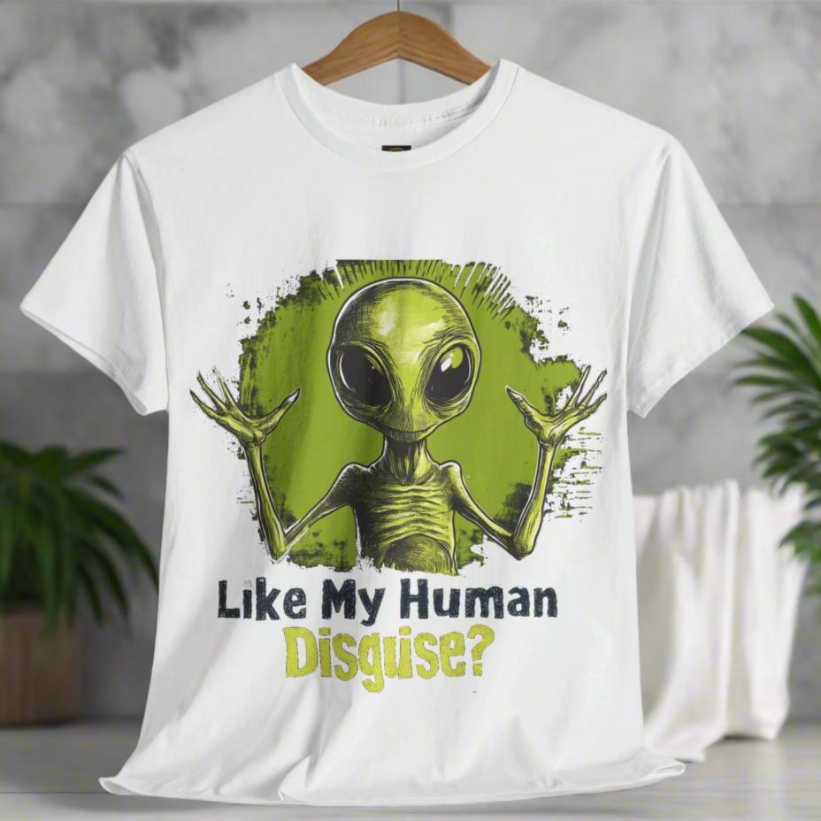 Like My Human Disguise? Alien T-Shirt, Fun Alien Tee