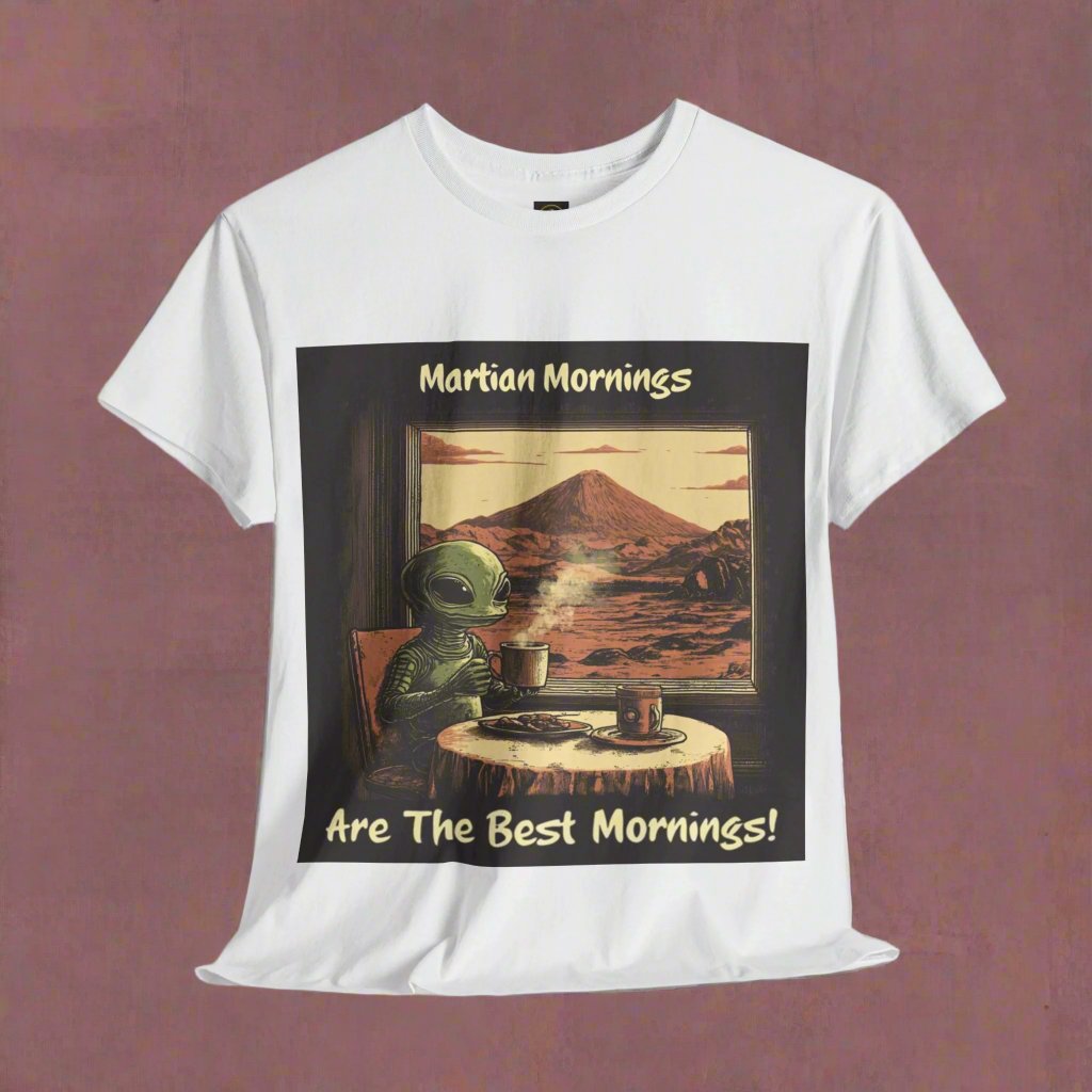 Martian Mornings Are The Best Mornings! Alien T-Shirt, Mars Tee