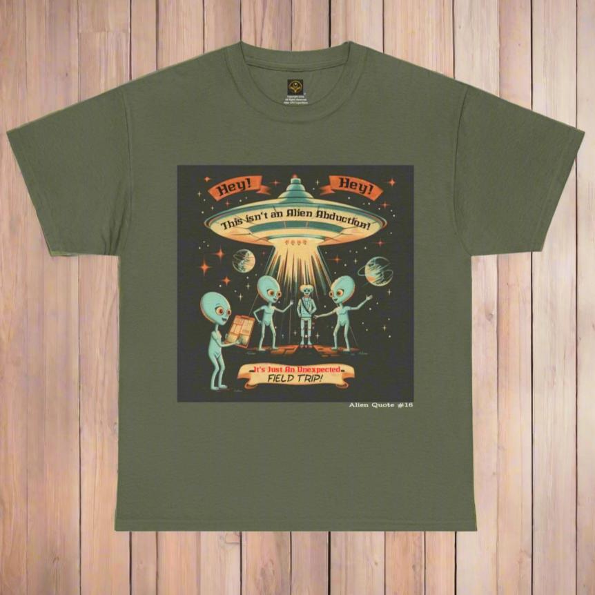 Alien Quote #16, Not an alien abduction, It's an unexpected Field Trip Alien T-shirt