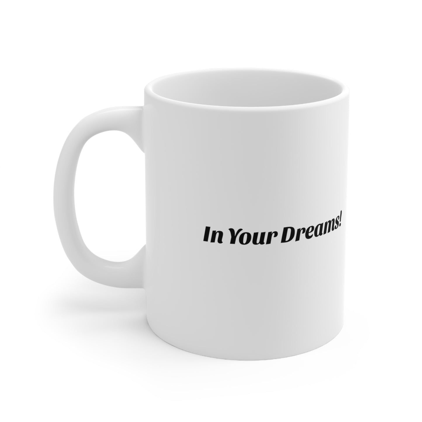 Ceramic Coffee Mug 11oz "In Your Dreams"