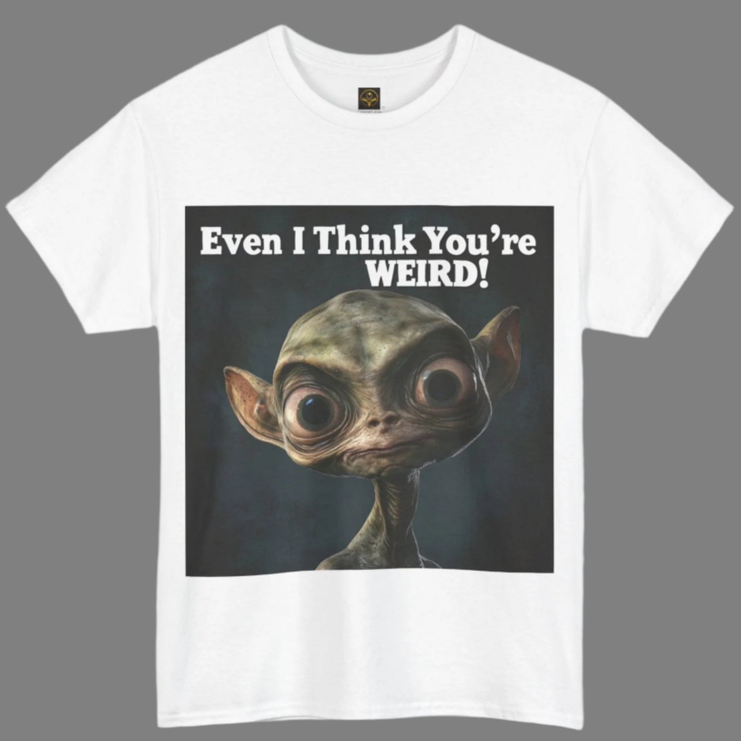 Even I Think You're WEIRD! Alien T-Shirt