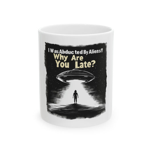 Alien Abduction Ceramic Mug (11oz, 15oz) - "I Was Abducted By Aliens!  Why Are You Late?"