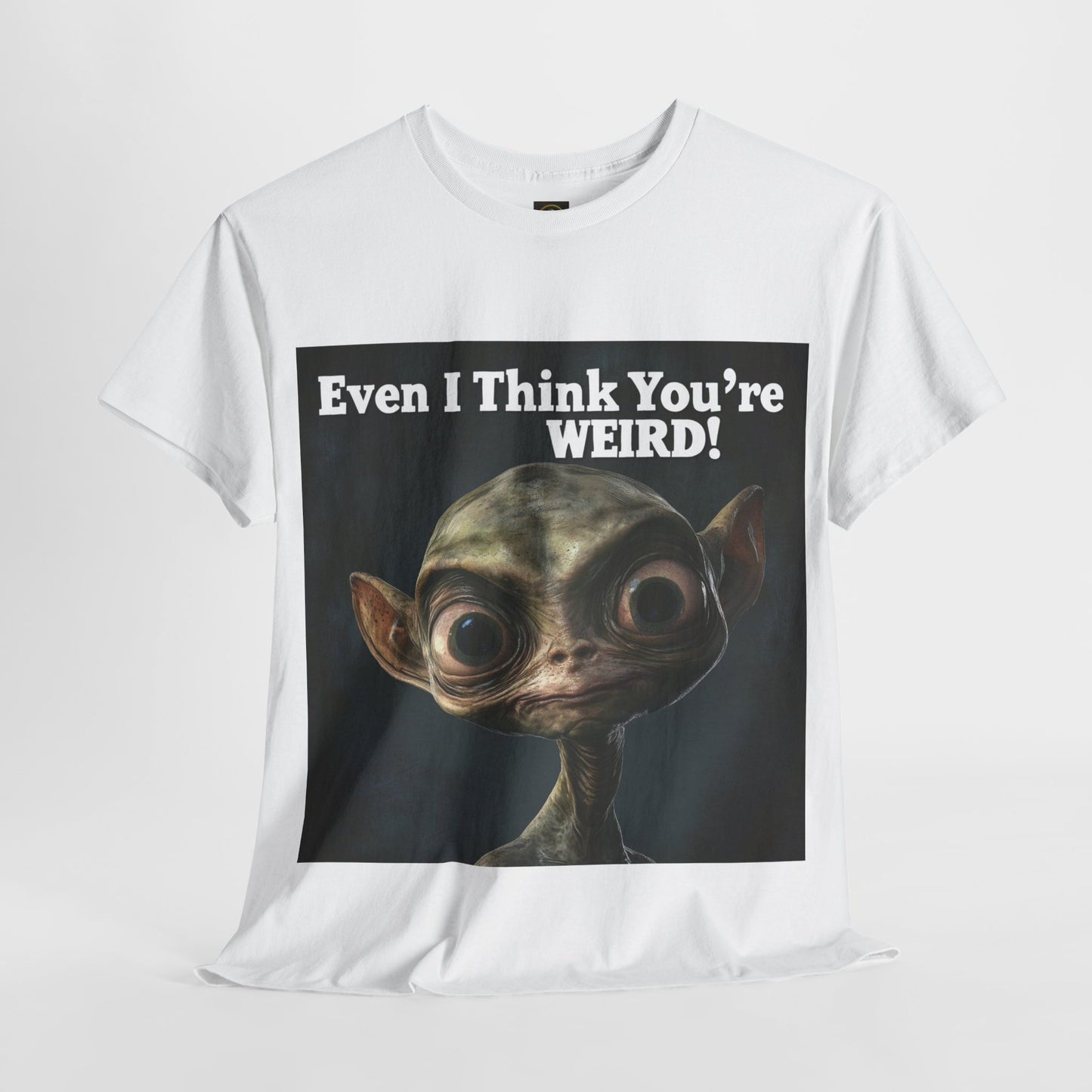 Even I Think You're WEIRD! Alien T-Shirt