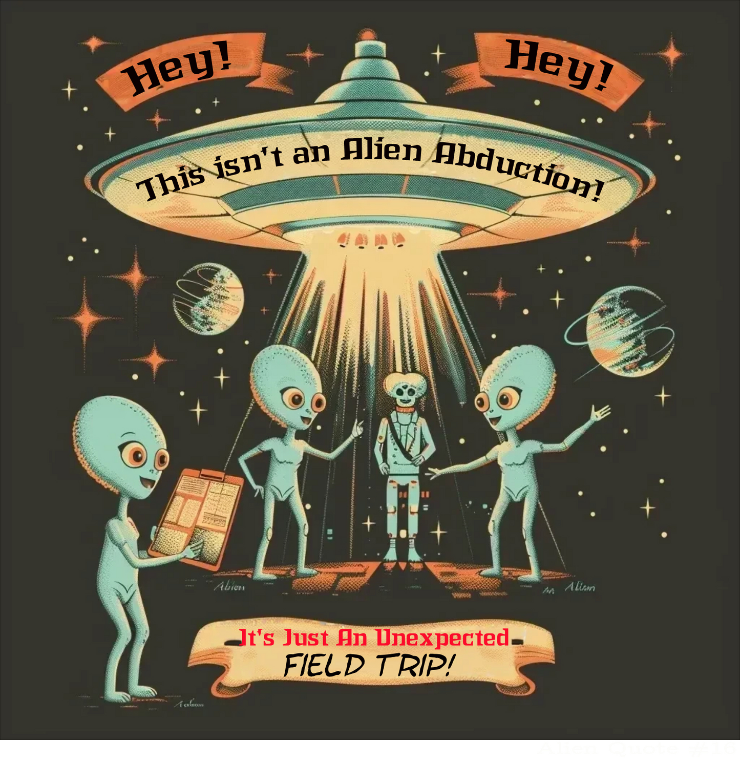 Alien Quote #16, Not an alien abduction, It's an unexpected Field Trip Alien T-shirt