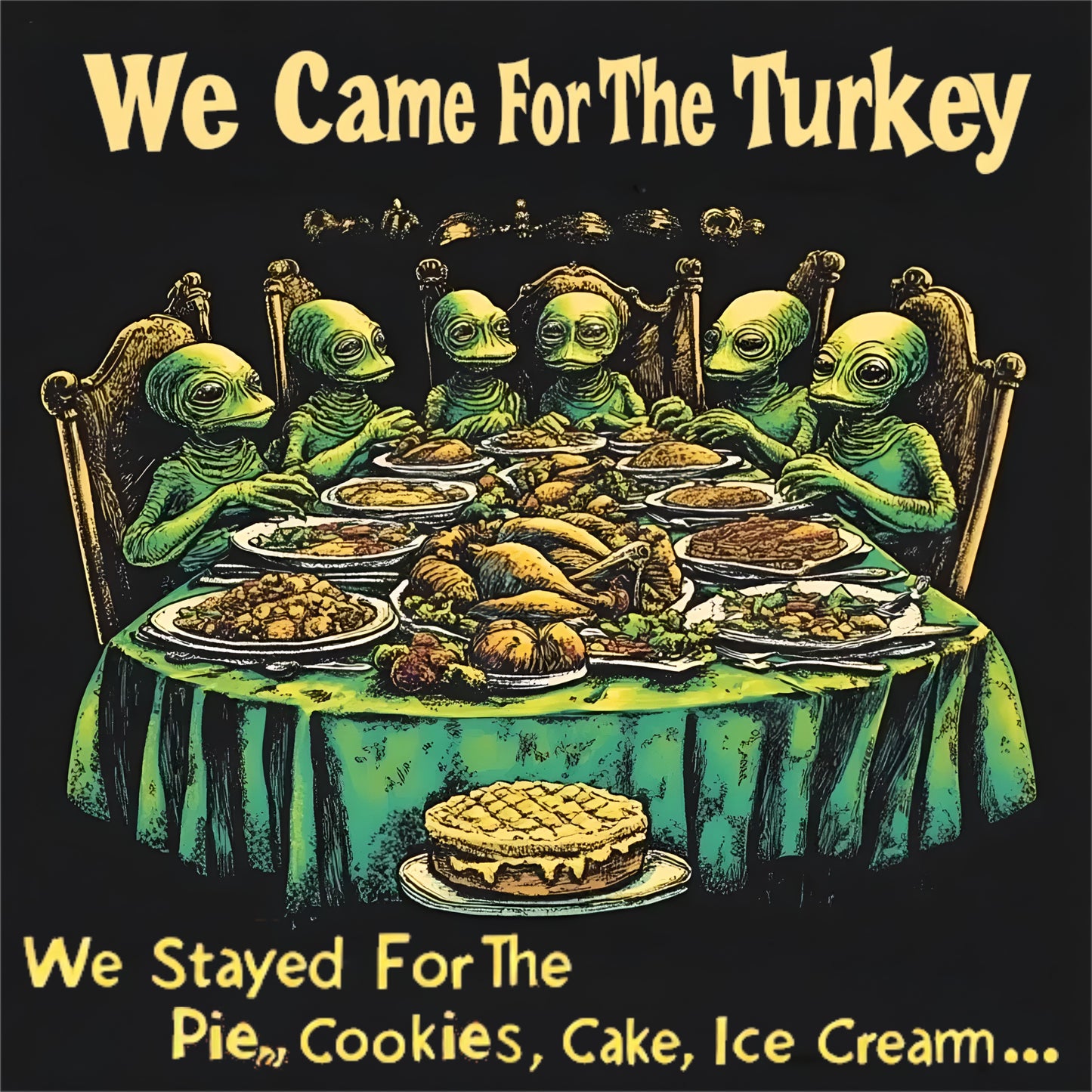 Came For The Turkey...Stayed for the Pie, Cookies, Cake, Ice Cream... Tee, Alien T-Shirt