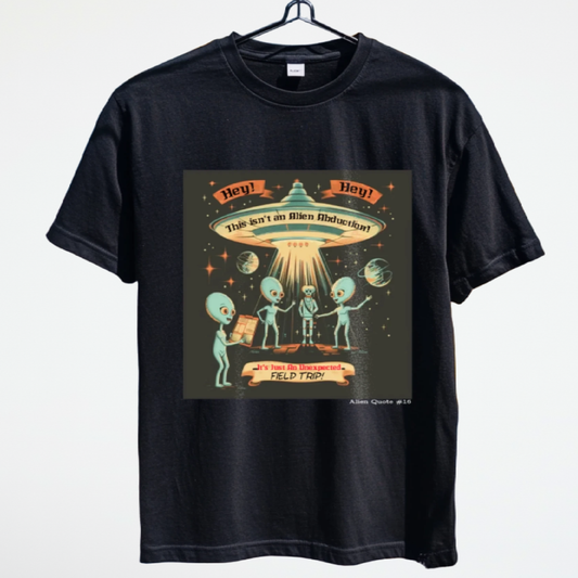 Alien Quote #16, Not an alien abduction, It's an unexpected Field Trip Alien T-shirt