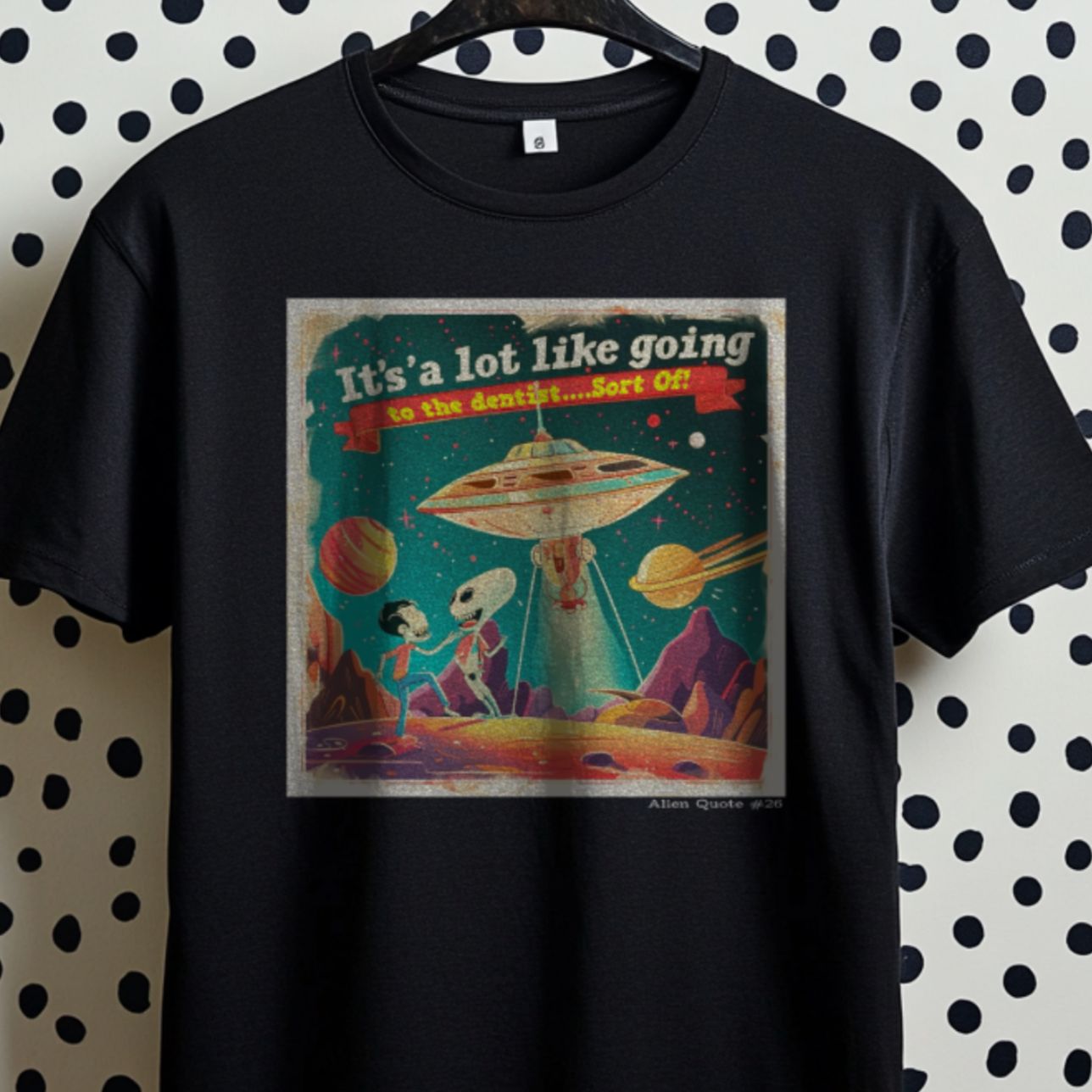 Funny Alien T-Shirt "It's like going to the dentist...sort of!" Funny UFO TShirt